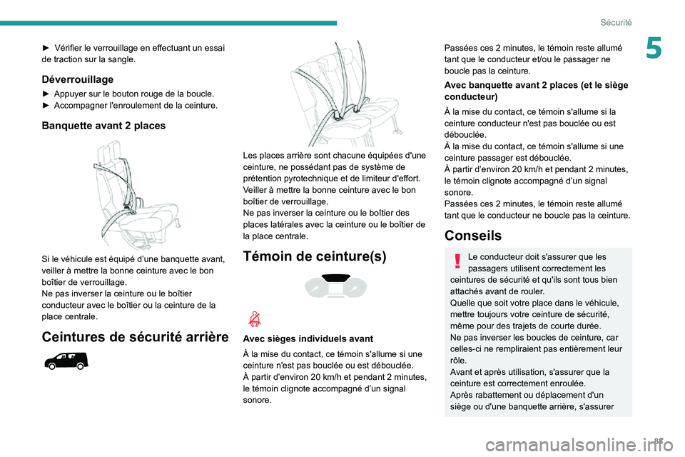 PEUGEOT PARTNER 2021 Manuel du propriétaire (in French) 83
Sécurité
5► Vérifier le verrouillage en effectuant un essai de traction sur la sangle.
Déverrouillage
► Appuyer sur le bouton rouge de la boucle.► Accompagner l'enroulement de la cein PEUGEOT PARTNER 2021 Manuel du propriétaire (in French) 83
Sécurité
5► Vérifier le verrouillage en effectuant un essai de traction sur la sangle.
Déverrouillage
â–º Appuyer sur le bouton rouge de la boucle.â–º Accompagner l'enroulement de la cein