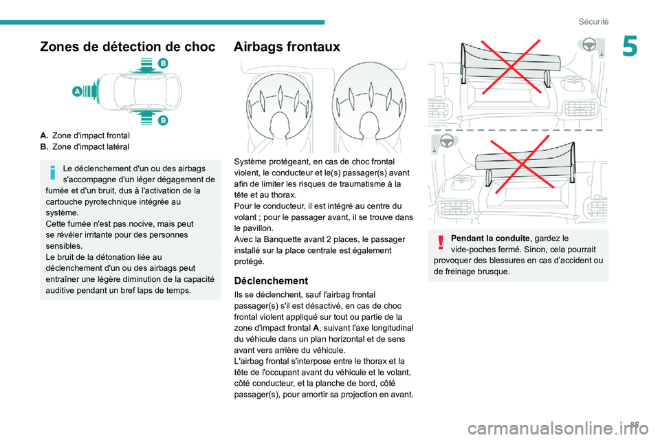 PEUGEOT PARTNER 2021 Manuel du propriétaire (in French) 85
Sécurité
5Zones de détection de choc
A.Zone d'impact frontal
B. Zone d'impact latéral
Le déclenchement d'un ou des airbags
s'accompagne d'un léger dégagement de
fumée PEUGEOT PARTNER 2021 Manuel du propriétaire (in French) 85
Sécurité
5Zones de détection de choc
A.Zone d'impact frontal
B. Zone d'impact latéral
Le déclenchement d'un ou des airbags
s'accompagne d'un léger dégagement de
fumée