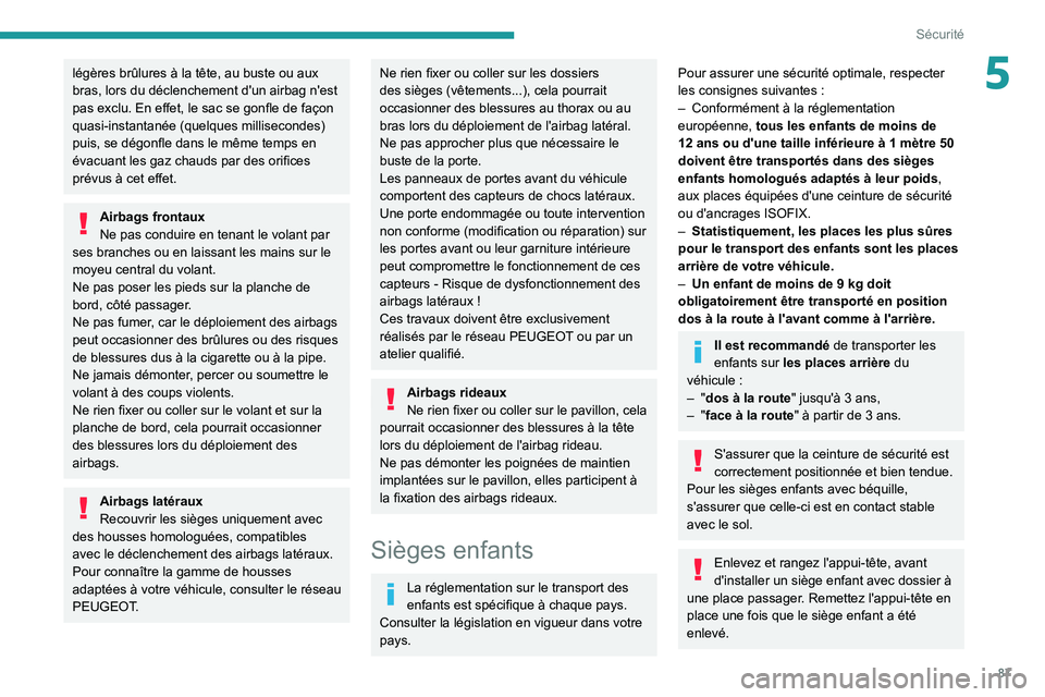 PEUGEOT PARTNER 2021 Manuel du propriétaire (in French) 87
Sécurité
5légères brûlures à la tête, au buste ou aux
bras, lors du déclenchement d'un airbag n'est
pas exclu. En effet, le sac se gonfle de façon
quasi-instantanée (quelques m PEUGEOT PARTNER 2021 Manuel du propriétaire (in French) 87
Sécurité
5légères brûlures à la tête, au buste ou aux
bras, lors du déclenchement d'un airbag n'est
pas exclu. En effet, le sac se gonfle de façon
quasi-instantanée (quelques m