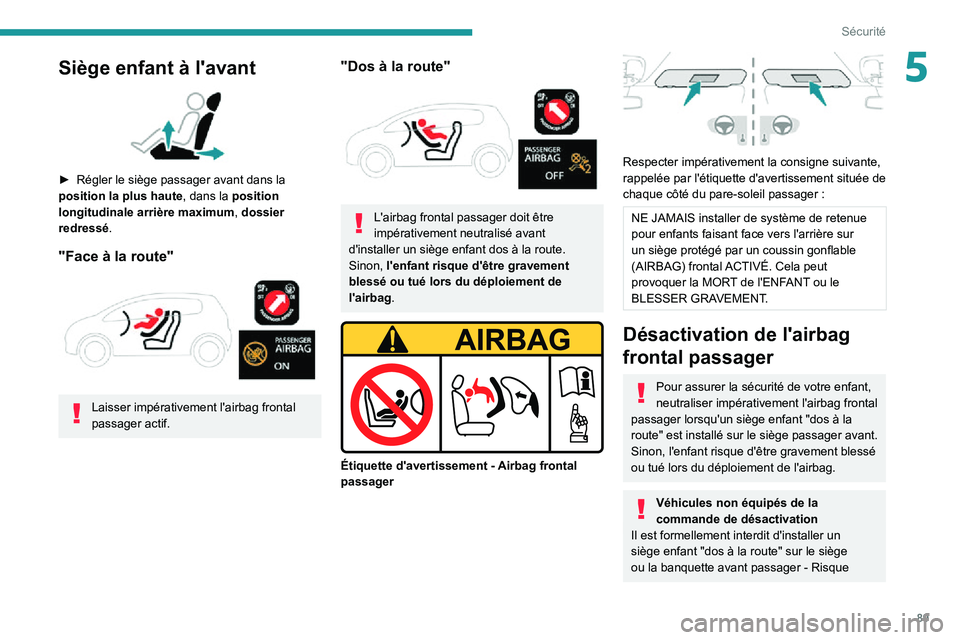 PEUGEOT PARTNER 2021 Manuel du propriétaire (in French) 89
Sécurité
5Siège enfant à l'avant
► Régler le siège passager avant dans la position la plus haute, dans la position
longitudinale arrière maximum, dossier
redressé .
"Face à PEUGEOT PARTNER 2021 Manuel du propriétaire (in French) 89
Sécurité
5Siège enfant à l'avant
► Régler le siège passager avant dans la position la plus haute, dans la position
longitudinale arrière maximum, dossier
redressé .
"Face Ã