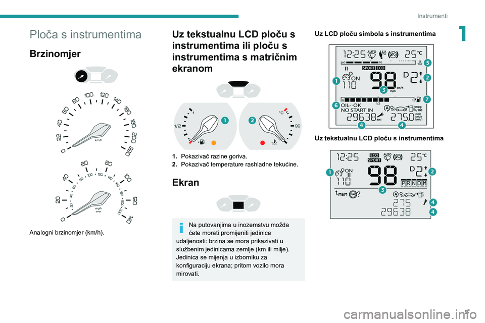 PEUGEOT PARTNER 2021  Upute Za Rukovanje (in Croatian) 9
Instrumenti
1Ploča s instrumentima
Brzinomjer 
 
 
 
Analogni brzinomjer (km/h).
Uz tekstualnu LCD ploču s 
instrumentima ili ploču s 
instrumentima s matričnim 
ekranom
 
 
1. Pokazivač razine