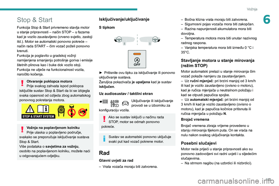 PEUGEOT PARTNER 2021 Upute Za Rukovanje (in Croatian) 103
Vožnja
6Stop & Start
Funkcija Stop & Start privremeno stavlja motor
u stanje pripravnosti – način STOP – u fazama
kad je vozilo zaustavljeno (crveno svjetlo, zastoji
itd.). Motor se autom PEUGEOT PARTNER 2021 Upute Za Rukovanje (in Croatian) 103
Vožnja
6Stop & Start
Funkcija Stop & Start privremeno stavlja motor
u stanje pripravnosti – način STOP – u fazama
kad je vozilo zaustavljeno (crveno svjetlo, zastoji
itd.). Motor se autom