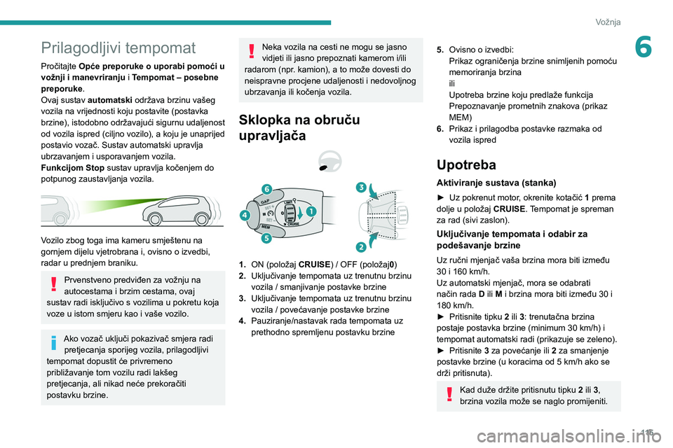 PEUGEOT PARTNER 2021 Upute Za Rukovanje (in Croatian) 11 5
Vožnja
6Prilagodljivi tempomat
Pročitajte Opće preporuke o uporabi pomoći u
vožnji i manevriranju i Tempomat – posebne
preporuke.
Ovaj sustav automatski održava brzinu vašeg
vozila na PEUGEOT PARTNER 2021 Upute Za Rukovanje (in Croatian) 11 5
Vožnja
6Prilagodljivi tempomat
Pročitajte Opće preporuke o uporabi pomoći u
vožnji i manevriranju i Tempomat – posebne
preporuke.
Ovaj sustav automatski održava brzinu vašeg
vozila na