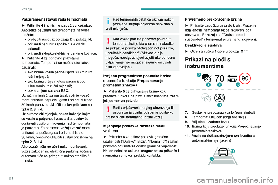 PEUGEOT PARTNER 2021 Upute Za Rukovanje (in Croatian) 11 6
Vožnja
Pauziranje/nastavak rada tempomata
► Pritisnite 4 ili pritisnite papučicu kočnice.
Ako želite pauzirati rad tempomata, također
možete: •
prebaciti ručicu iz položaja D
PEUGEOT PARTNER 2021 Upute Za Rukovanje (in Croatian) 11 6
Vožnja
Pauziranje/nastavak rada tempomata
► Pritisnite 4 ili pritisnite papučicu kočnice.
Ako želite pauzirati rad tempomata, također
možete: •
prebaciti ručicu iz položaja D