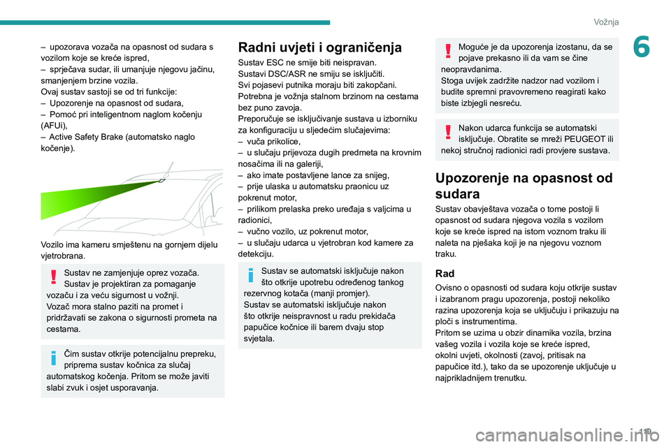 PEUGEOT PARTNER 2021 Upute Za Rukovanje (in Croatian) 11 9
Vožnja
6– upozorava vozača na opasnost od sudara s
vozilom koje se kreće ispred,
–
sprječava sudar
, ili umanjuje njegovu jačinu,
smanjenjem brzine vozila.
Ovaj sustav sastoji se od PEUGEOT PARTNER 2021 Upute Za Rukovanje (in Croatian) 11 9
Vožnja
6– upozorava vozača na opasnost od sudara s
vozilom koje se kreće ispred,
–
sprječava sudar
, ili umanjuje njegovu jačinu,
smanjenjem brzine vozila.
Ovaj sustav sastoji se od