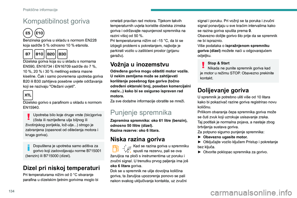 PEUGEOT PARTNER 2021 Upute Za Rukovanje (in Croatian) 134
Praktične informacije
Kompatibilnost goriva
Benzinska goriva u skladu s normom EN228
koja sadrže 5 % odnosno 10 % etanola.
Dizelska goriva koja su u skladu s normama
EN590, EN16734 i E PEUGEOT PARTNER 2021 Upute Za Rukovanje (in Croatian) 134
Praktične informacije
Kompatibilnost goriva
Benzinska goriva u skladu s normom EN228
koja sadrže 5 % odnosno 10 % etanola.
Dizelska goriva koja su u skladu s normama
EN590, EN16734 i E