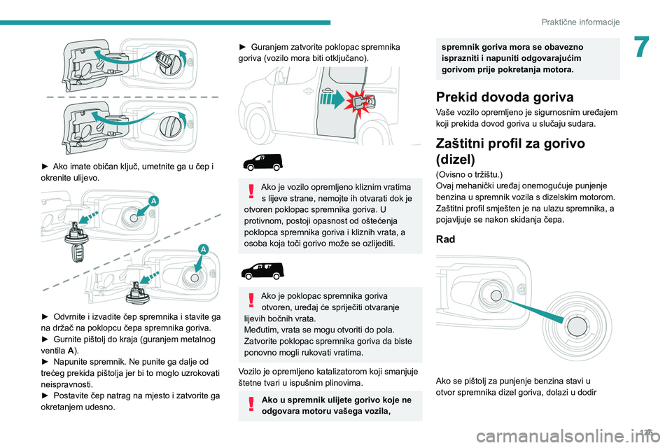 PEUGEOT PARTNER 2021 Upute Za Rukovanje (in Croatian) 135
Praktične informacije
7
► Ako imate običan ključ, umetnite ga u čep i
okrenite ulijevo.
► Odvrnite i izvadite čep spremnika i stavite ga
na držač na poklopcu čepa spremnika gor PEUGEOT PARTNER 2021 Upute Za Rukovanje (in Croatian) 135
Praktične informacije
7
► Ako imate običan ključ, umetnite ga u čep i
okrenite ulijevo.
► Odvrnite i izvadite čep spremnika i stavite ga
na držač na poklopcu čepa spremnika gor
