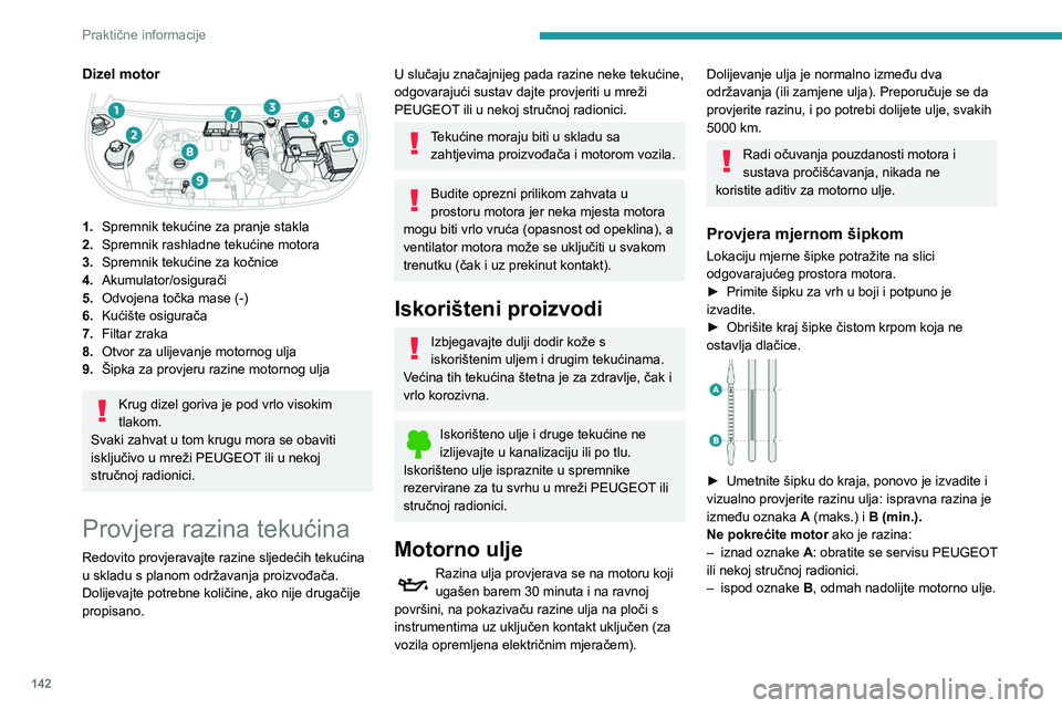 PEUGEOT PARTNER 2021 Upute Za Rukovanje (in Croatian) 142
Praktične informacije
Karakteristike ulja
Prije dolijevanja ili zamjene motornog
ulja, provjerite odgovara li ulje motoru i je li
u skladu s preporukama u planu održavanja
za vozilo (i je li PEUGEOT PARTNER 2021 Upute Za Rukovanje (in Croatian) 142
Praktične informacije
Karakteristike ulja
Prije dolijevanja ili zamjene motornog
ulja, provjerite odgovara li ulje motoru i je li
u skladu s preporukama u planu održavanja
za vozilo (i je li