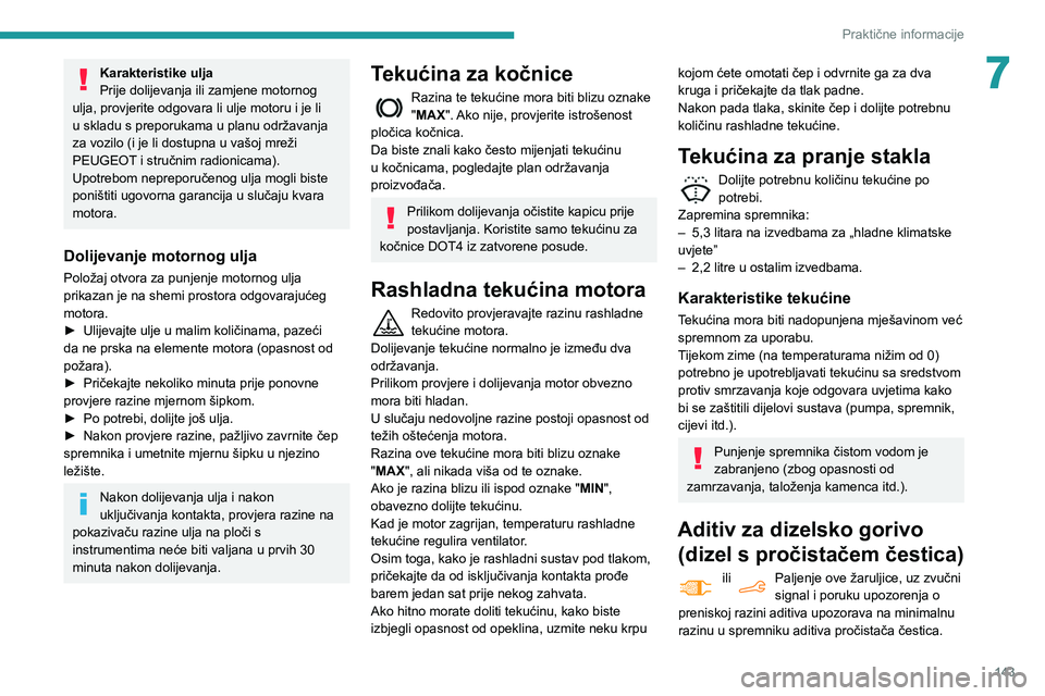 PEUGEOT PARTNER 2021 Upute Za Rukovanje (in Croatian) 143
Praktične informacije
7Karakteristike ulja
Prije dolijevanja ili zamjene motornog
ulja, provjerite odgovara li ulje motoru i je li
u skladu s preporukama u planu održavanja
za vozilo (i je li PEUGEOT PARTNER 2021 Upute Za Rukovanje (in Croatian) 143
Praktične informacije
7Karakteristike ulja
Prije dolijevanja ili zamjene motornog
ulja, provjerite odgovara li ulje motoru i je li
u skladu s preporukama u planu održavanja
za vozilo (i je li