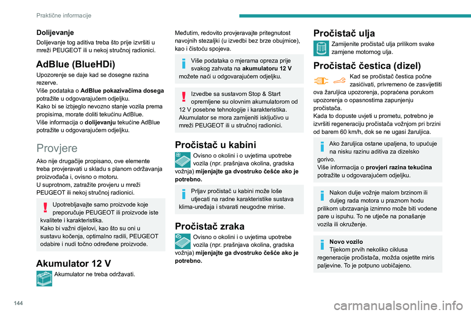 PEUGEOT PARTNER 2021 Upute Za Rukovanje (in Croatian) 144
Praktične informacije
Ručni mjenjač
Ovaj mjenjač ne zahtijeva održavanje
(nije potrebna zamjena ulja).
Automatski mjenjač
Ovaj mjenjač ne zahtijeva održavanje
(nije potrebna zamjena ulja PEUGEOT PARTNER 2021 Upute Za Rukovanje (in Croatian) 144
Praktične informacije
Ručni mjenjač
Ovaj mjenjač ne zahtijeva održavanje
(nije potrebna zamjena ulja).
Automatski mjenjač
Ovaj mjenjač ne zahtijeva održavanje
(nije potrebna zamjena ulja