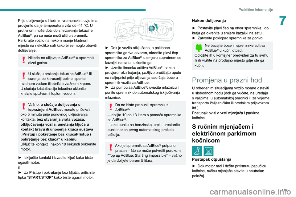 PEUGEOT PARTNER 2021 Upute Za Rukovanje (in Croatian) 147
Praktične informacije
7Prije dolijevanja u hladnim vremenskim uvjetima
provjerite da je temperatura viša od -11 °C. U
protivnom može doći do smrzavanja tekućine
AdBlue
®, pa se neće mo PEUGEOT PARTNER 2021 Upute Za Rukovanje (in Croatian) 147
Praktične informacije
7Prije dolijevanja u hladnim vremenskim uvjetima
provjerite da je temperatura viša od -11 °C. U
protivnom može doći do smrzavanja tekućine
AdBlue
®, pa se neće mo