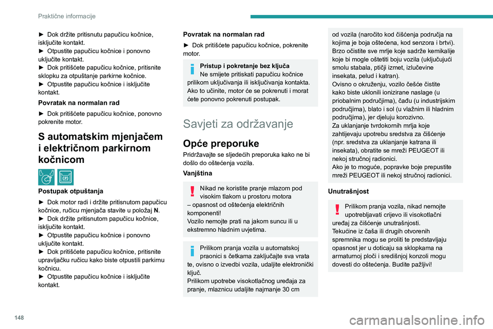 PEUGEOT PARTNER 2021 Upute Za Rukovanje (in Croatian) 148
Praktične informacije
Karoserija
Sjajni lak
Karoseriju nemojte čistiti abrazivnim
proizvodima ili otapalima, benzinom ili
uljem.
Tvrdokorne mrlje nikad nemojte čistiti
abrazivnim spužvama PEUGEOT PARTNER 2021 Upute Za Rukovanje (in Croatian) 148
Praktične informacije
Karoserija
Sjajni lak
Karoseriju nemojte čistiti abrazivnim
proizvodima ili otapalima, benzinom ili
uljem.
Tvrdokorne mrlje nikad nemojte čistiti
abrazivnim spužvama