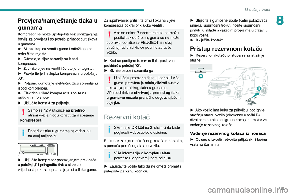 PEUGEOT PARTNER 2021 Upute Za Rukovanje (in Croatian) 153
U slučaju kvara
8Provjera/namještanje tlaka u
gumama
Kompresor se može upotrijebiti bez ubrizgavanja
brtvila za provjeru i po potrebi prilagodbu tlakova
u gumama.
►
Skinite kapicu ventila PEUGEOT PARTNER 2021 Upute Za Rukovanje (in Croatian) 153
U slučaju kvara
8Provjera/namještanje tlaka u
gumama
Kompresor se može upotrijebiti bez ubrizgavanja
brtvila za provjeru i po potrebi prilagodbu tlakova
u gumama.
►
Skinite kapicu ventila