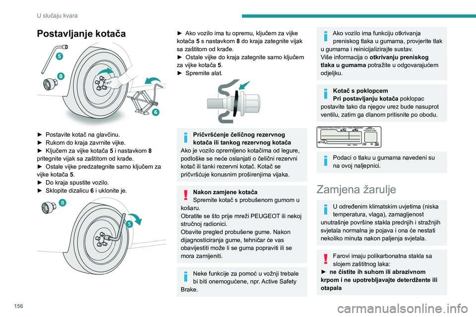PEUGEOT PARTNER 2021 Upute Za Rukovanje (in Croatian) 156
U slučaju kvara
Postavljanje kotača
► Postavite kotač na glavčinu.
► Rukom do kraja zavrnite vijke.
►
Ključem za vijke kotača 5
i nastavkom 8
pritegnite vijak sa zaštitom od PEUGEOT PARTNER 2021 Upute Za Rukovanje (in Croatian) 156
U slučaju kvara
Postavljanje kotača
► Postavite kotač na glavčinu.
► Rukom do kraja zavrnite vijke.
►
Ključem za vijke kotača 5
i nastavkom 8
pritegnite vijak sa zaštitom od
