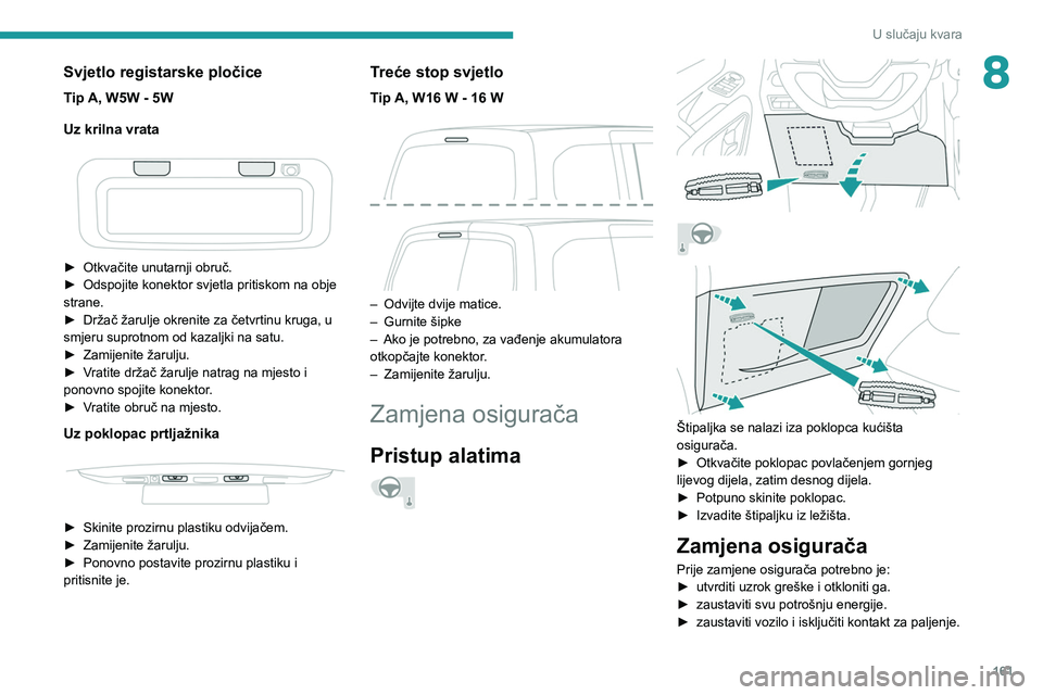 PEUGEOT PARTNER 2021 Upute Za Rukovanje (in Croatian) 161
U slučaju kvara
8Svjetlo registarske pločice
Tip A, W5W - 5W
Uz krilna vrata
► Otkvačite unutarnji obruč.
► Odspojite konektor svjetla pritiskom na obje
strane.
►
Držač žarulj PEUGEOT PARTNER 2021 Upute Za Rukovanje (in Croatian) 161
U slučaju kvara
8Svjetlo registarske pločice
Tip A, W5W - 5W
Uz krilna vrata
► Otkvačite unutarnji obruč.
► Odspojite konektor svjetla pritiskom na obje
strane.
►
Držač žarulj