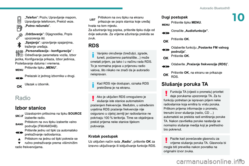 PEUGEOT PARTNER 2021  Upute Za Rukovanje (in Croatian) 179
Autoradio Bluetooth®
10„Telefon”: Poziv, Upravljanje mapom, 
Upravljanje telefonom, Prekid veze.
„Putno računalo”. 
„Održavanje”: Dijagnostika, Popis 
upozorenja itd.
„Spajanja”