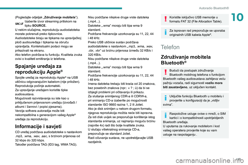 PEUGEOT PARTNER 2021  Upute Za Rukovanje (in Croatian) 183
Autoradio Bluetooth®
10(Pogledajte odjeljak „Združivanje mobitela ”).Izaberite izvor streaming pritiskom na 
tipku SOURCE.
U nekim slučajima, reprodukciju audiodatoteka 
morate pokrenuti pr