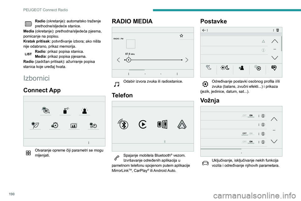 PEUGEOT PARTNER 2021 Upute Za Rukovanje (in Croatian) 190
PEUGEOT Connect Radio
Radio (okretanje): automatsko traženje
prethodne/sljedeće stanice.
Media (okretanje): prethodna/sljedeća pjesma,
pomicanje na popisu.
Kratak pritisak : potvrđivanje izb PEUGEOT PARTNER 2021 Upute Za Rukovanje (in Croatian) 190
PEUGEOT Connect Radio
Radio (okretanje): automatsko traženje
prethodne/sljedeće stanice.
Media (okretanje): prethodna/sljedeća pjesma,
pomicanje na popisu.
Kratak pritisak : potvrđivanje izb