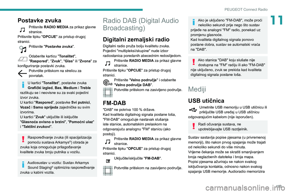PEUGEOT PARTNER 2021 Upute Za Rukovanje (in Croatian) 193
PEUGEOT Connect Radio
11Postavke zvuka
Pritisnite RADIO MEDIA za prikaz glavne
stranice.
Pritisnite tipku "OPCIJE" za pristup drugoj
stranici.
Pritisnite "Postavke zvuka ".
Odab PEUGEOT PARTNER 2021 Upute Za Rukovanje (in Croatian) 193
PEUGEOT Connect Radio
11Postavke zvuka
Pritisnite RADIO MEDIA za prikaz glavne
stranice.
Pritisnite tipku "OPCIJE" za pristup drugoj
stranici.
Pritisnite "Postavke zvuka ".
Odab