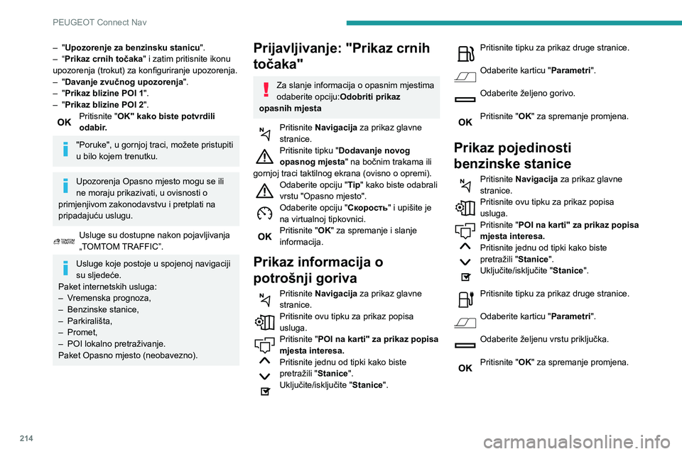 PEUGEOT PARTNER 2021 Upute Za Rukovanje (in Croatian) 214
PEUGEOT Connect Nav
– "Upozorenje za benzinsku stanicu ".
– “ Prikaz crnih točaka" i zatim pritisnite ikonu
upozorenja (trokut) za konfiguriranje upozorenja.
–
"
Dava PEUGEOT PARTNER 2021 Upute Za Rukovanje (in Croatian) 214
PEUGEOT Connect Nav
– "Upozorenje za benzinsku stanicu ".
– “ Prikaz crnih točaka" i zatim pritisnite ikonu
upozorenja (trokut) za konfiguriranje upozorenja.
–
"
Dava