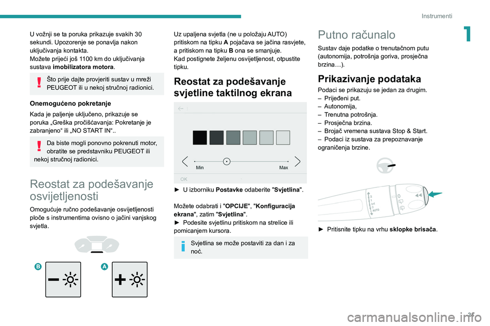 PEUGEOT PARTNER 2021  Upute Za Rukovanje (in Croatian) 21
Instrumenti
1U vožnji se ta poruka prikazuje svakih 30 
sekundi. Upozorenje se ponavlja nakon 
uključivanja kontakta.
Možete prijeći još 1100  km do uključivanja 
sustava imobilizatora motora