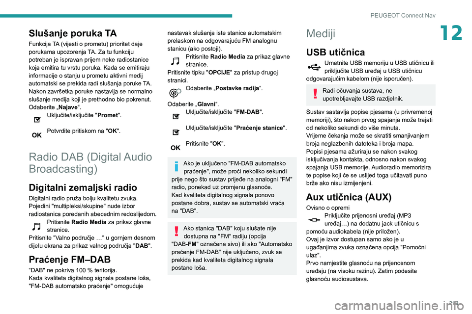 PEUGEOT PARTNER 2021  Upute Za Rukovanje (in Croatian) 219
PEUGEOT Connect Nav
12Slušanje poruka TA
Funkcija TA (vijesti o prometu) prioritet daje 
porukama upozorenja TA. Za tu funkciju 
potreban je ispravan prijem neke radiostanice 
koja emitira tu vrs