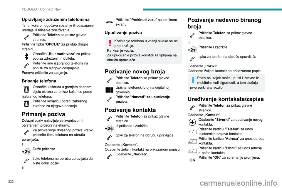 PEUGEOT PARTNER 2021  Upute Za Rukovanje (in Croatian) 222
PEUGEOT Connect Nav
Upravljanje združenim telefonima
Ta funkcija omogućava spajanje ili odspajanje 
uređaja ili brisanje združivanja.
Pritisnite Telefon za prikaz glavne 
stranice.
Pritisnite 