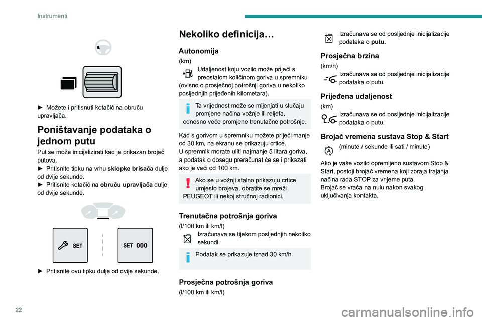PEUGEOT PARTNER 2021  Upute Za Rukovanje (in Croatian) 22
Instrumenti
Namještanje datuma i 
sata
Bez autoradija 
 
 
 
Datum i sat podesite na prikazu na ploči s 
instrumentima.
►  Pritisnite ovu tipku i držite je pritisnutu.  
► Pritisnite jednu o