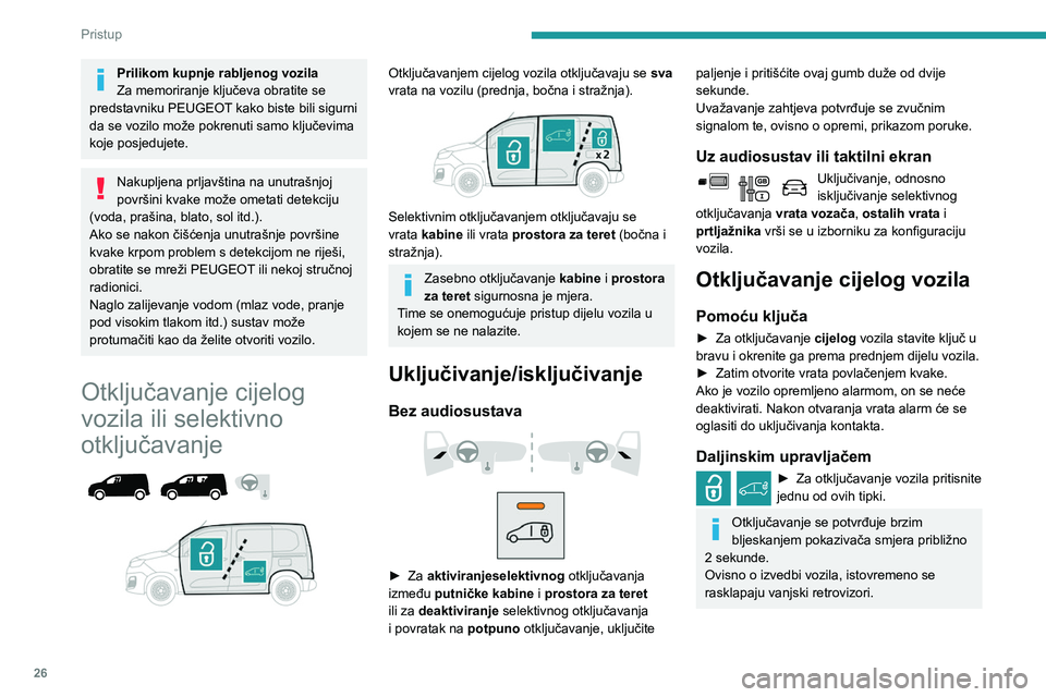 PEUGEOT PARTNER 2021  Upute Za Rukovanje (in Croatian) 26
Pristup
Prilikom kupnje rabljenog vozila
Za memoriranje ključeva obratite se 
predstavniku PEUGEOT kako biste bili sigurni 
da se vozilo može pokrenuti samo ključevima 
koje posjedujete.
Nakuplj