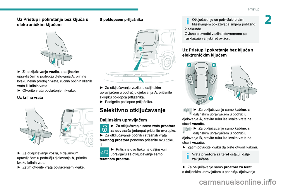 PEUGEOT PARTNER 2021  Upute Za Rukovanje (in Croatian) 27
Pristup
2Uz Pristup i pokretanje bez ključa s 
elektroničkim ključem
 
 
► Za otključavanje vozila , s daljinskim 
upravljačem u području djelovanja A, primite 
kvaku nekih prednjih vrata, 