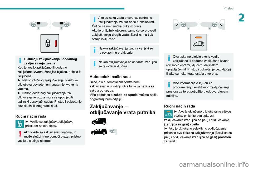 PEUGEOT PARTNER 2021 Upute Za Rukovanje (in Croatian) 33
Pristup
2
U slučaju zaključavanja / dodatnog
zaključavanja izvana
Kad je vozilo zaključano ili dodatno
zaključano izvana, žaruljica bljeksa, a tipka je
isključena.
►
Nakon obi PEUGEOT PARTNER 2021 Upute Za Rukovanje (in Croatian) 33
Pristup
2
U slučaju zaključavanja / dodatnog
zaključavanja izvana
Kad je vozilo zaključano ili dodatno
zaključano izvana, žaruljica bljeksa, a tipka je
isključena.
►
Nakon obi