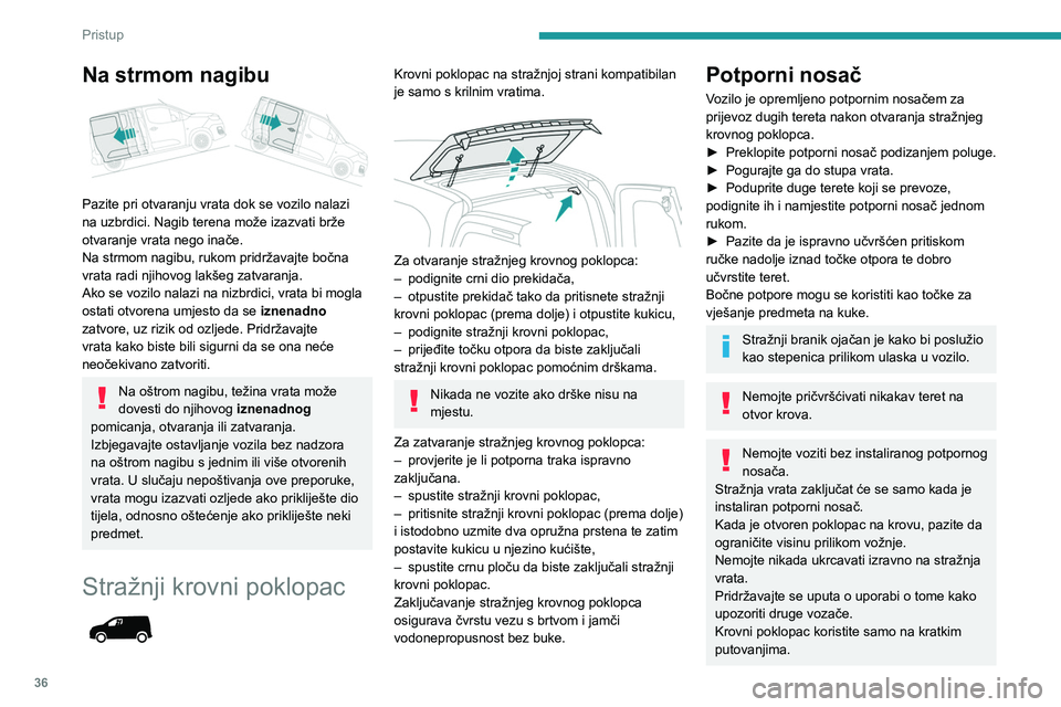 PEUGEOT PARTNER 2021 Upute Za Rukovanje (in Croatian) 36
Pristup
Na strmom nagibu
Pazite pri otvaranju vrata dok se vozilo nalazi
na uzbrdici. Nagib terena može izazvati brže
otvaranje vrata nego inače.
Na strmom nagibu, rukom pridržavajte bočn PEUGEOT PARTNER 2021 Upute Za Rukovanje (in Croatian) 36
Pristup
Na strmom nagibu
Pazite pri otvaranju vrata dok se vozilo nalazi
na uzbrdici. Nagib terena može izazvati brže
otvaranje vrata nego inače.
Na strmom nagibu, rukom pridržavajte bočn