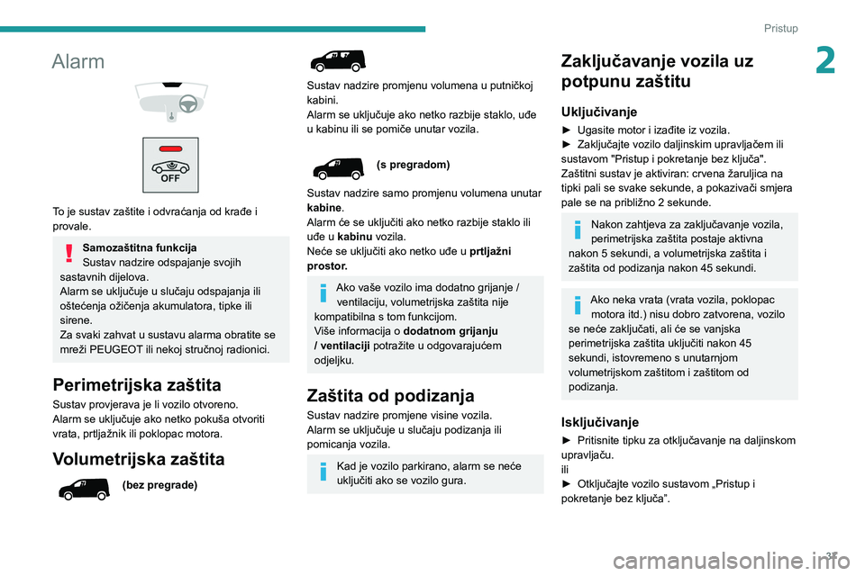 PEUGEOT PARTNER 2021 Upute Za Rukovanje (in Croatian) 37
Pristup
2Alarm
To je sustav zaštite i odvraćanja od krađe i
provale.
Samozaštitna funkcija
Sustav nadzire odspajanje svojih
sastavnih dijelova.
Alarm se uključuje u slučaju odspajanj PEUGEOT PARTNER 2021 Upute Za Rukovanje (in Croatian) 37
Pristup
2Alarm
To je sustav zaštite i odvraćanja od krađe i
provale.
Samozaštitna funkcija
Sustav nadzire odspajanje svojih
sastavnih dijelova.
Alarm se uključuje u slučaju odspajanj