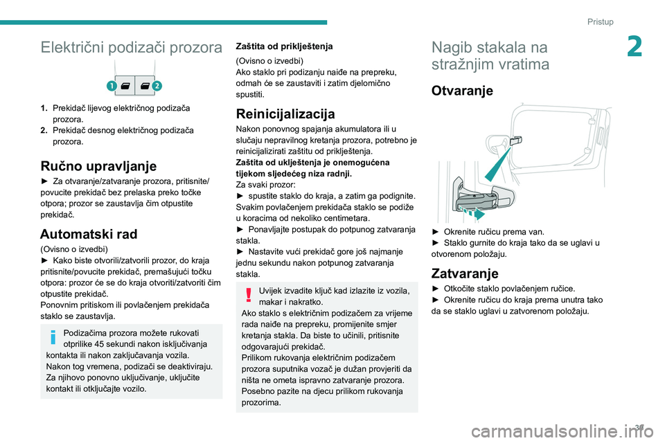 PEUGEOT PARTNER 2021  Upute Za Rukovanje (in Croatian) 39
Pristup
2Električni podizači prozora
1.Prekidač lijevog električnog podizača 
prozora.
2. Prekidač desnog električnog podizača 
prozora.
Ručno upravljanje
► Za otvaranje/zatvaranje prozo