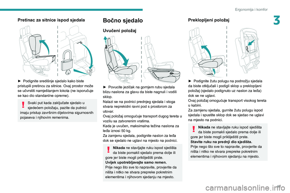 PEUGEOT PARTNER 2021  Upute Za Rukovanje (in Croatian) 45
Ergonomija i komfor
3Pretinac za sitnice ispod sjedala 
 
► Podignite središnje sjedalo kako biste 
pristupili pretincu za sitnice. Ovaj prostor može 
se učvrstiti namještanjem lokota (ne isp