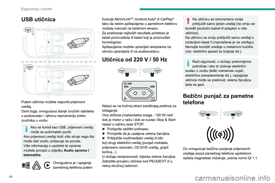PEUGEOT PARTNER 2021  Upute Za Rukovanje (in Croatian) 48
Ergonomija i komfor
USB utičnica 
 
Putem utičnice možete napuniti prijenosni 
uređaj.
Osim toga, omogućava slanje zvučnih datoteka 
u audiosustav i njihovu reprodukciju preko 
zvučnika u vo
