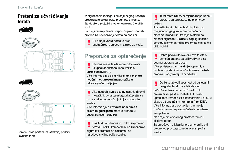 PEUGEOT PARTNER 2021  Upute Za Rukovanje (in Croatian) 50
Ergonomija i komfor
Prsteni za učvršćivanje 
tereta
 
 
 
 
 
 
 
 
Pomoću ovih prstena na stražnjoj podnici 
učvrstite teret.
Iz sigurnosnih razloga u slučaju naglog kočenja 
preporučuje 