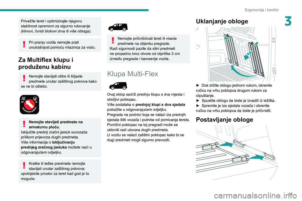 PEUGEOT PARTNER 2021  Upute Za Rukovanje (in Croatian) 51
Ergonomija i komfor
3Privežite teret i optimizirajte njegovu 
stabilnost opremom za sigurno rukovanje 
(klinovi, čvrsti blokovi drva ili više obloga).
Pri pranju vozila nemojte prati 
unutrašnj