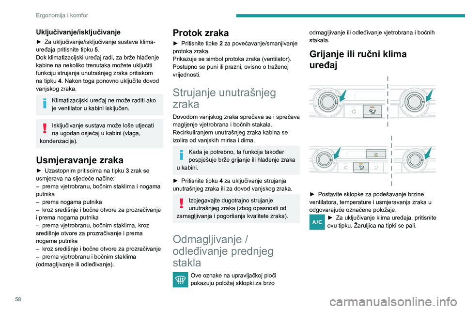 PEUGEOT PARTNER 2021  Upute Za Rukovanje (in Croatian) 58
Ergonomija i komfor
Uključivanje/isključivanje
► Za uključivanje/isključivanje sustava klima-
uređaja pritisnite tipku  5
.
Dok klimatizacijski uređaj radi, za brže hlađenje 
kabine na ne
