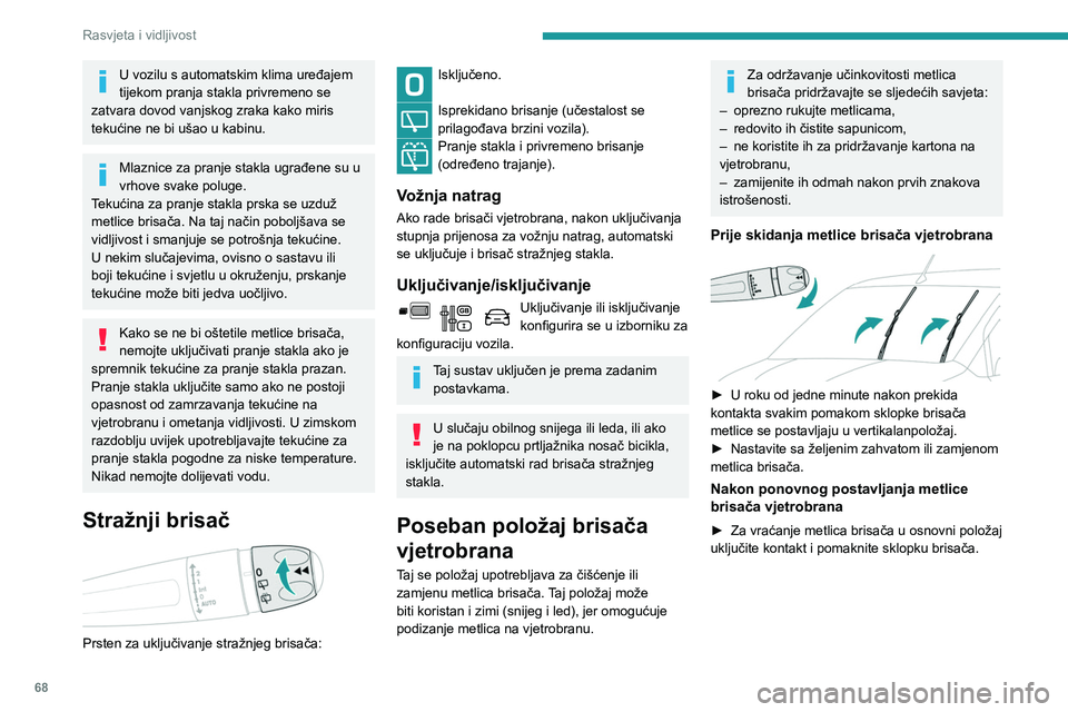PEUGEOT PARTNER 2021 Upute Za Rukovanje (in Croatian) 68
Rasvjeta i vidljivost
Zamjena metlice brisača
Skidanje / postavljanje sprijeda.
► Metlice brisača zamjenjuju se na strani
vozača.
► Počnite od metlice brisača koja je dalje
od vas. U PEUGEOT PARTNER 2021 Upute Za Rukovanje (in Croatian) 68
Rasvjeta i vidljivost
Zamjena metlice brisača
Skidanje / postavljanje sprijeda.
► Metlice brisača zamjenjuju se na strani
vozača.
► Počnite od metlice brisača koja je dalje
od vas. U