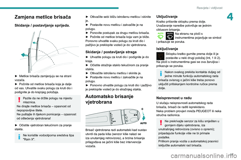 PEUGEOT PARTNER 2021 Upute Za Rukovanje (in Croatian) 69
Rasvjeta i vidljivost
4Zamjena metlice brisača
Skidanje / postavljanje sprijeda.
► Metlice brisača zamjenjuju se na strani
vozača.
►
Počnite od metlice brisača koja je dalje
od vas. PEUGEOT PARTNER 2021 Upute Za Rukovanje (in Croatian) 69
Rasvjeta i vidljivost
4Zamjena metlice brisača
Skidanje / postavljanje sprijeda.
► Metlice brisača zamjenjuju se na strani
vozača.
►
Počnite od metlice brisača koja je dalje
od vas.