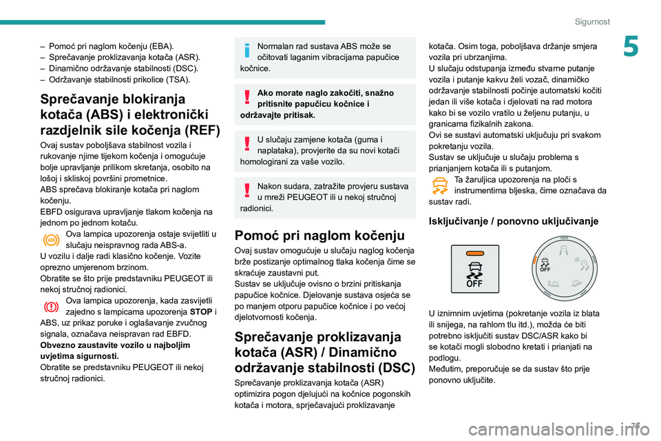 PEUGEOT PARTNER 2021 Upute Za Rukovanje (in Croatian) 75
Sigurnost
5– Pomoć pri naglom kočenju (EBA).
– Sprečavanje proklizavanja kotača (ASR).
–
Dinamično održavanje stabilnosti (DSC).
–
Održavanje stabilnosti prikolice (TSA).
Spre PEUGEOT PARTNER 2021 Upute Za Rukovanje (in Croatian) 75
Sigurnost
5– Pomoć pri naglom kočenju (EBA).
– Sprečavanje proklizavanja kotača (ASR).
–
Dinamično održavanje stabilnosti (DSC).
–
Održavanje stabilnosti prikolice (TSA).
Spre