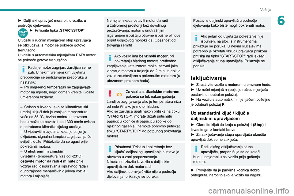 PEUGEOT PARTNER 2021 Upute Za Rukovanje (in Croatian) 93
Vožnja
6► Daljinski upravljač mora biti u vozilu, u
području djelovanja.
► Pritisnite tipku „ START/STOP”
U vozilu s ručnim mjenjačem stup upravljača
se otključava, a motor se pok PEUGEOT PARTNER 2021 Upute Za Rukovanje (in Croatian) 93
Vožnja
6► Daljinski upravljač mora biti u vozilu, u
području djelovanja.
► Pritisnite tipku „ START/STOP”
U vozilu s ručnim mjenjačem stup upravljača
se otključava, a motor se pok