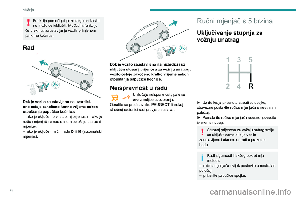 PEUGEOT PARTNER 2021 Upute Za Rukovanje (in Croatian) 98
Vožnja
Funkcija pomoći pri pokretanju na kosini
ne može se isključiti. Međutim, funkciju
će prekinuti zaustavljanje vozila primjenom
parkirne kočnice.
Rad
Dok je vozilo zaustavljeno na PEUGEOT PARTNER 2021 Upute Za Rukovanje (in Croatian) 98
Vožnja
Funkcija pomoći pri pokretanju na kosini
ne može se isključiti. Međutim, funkciju
će prekinuti zaustavljanje vozila primjenom
parkirne kočnice.
Rad
Dok je vozilo zaustavljeno na