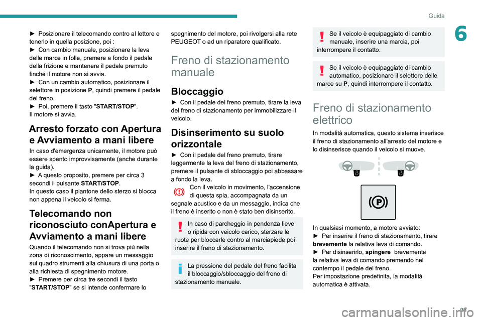 PEUGEOT PARTNER 2021 Manuale duso (in Italian) 99
Guida
6► Posizionare il telecomando contro al lettore e tenerlo in quella posizione, poi :► Con cambio manuale, posizionare la leva delle marce in folle, premere a fondo il pedale
della frizio PEUGEOT PARTNER 2021 Manuale duso (in Italian) 99
Guida
6► Posizionare il telecomando contro al lettore e tenerlo in quella posizione, poi :► Con cambio manuale, posizionare la leva delle marce in folle, premere a fondo il pedale
della frizio