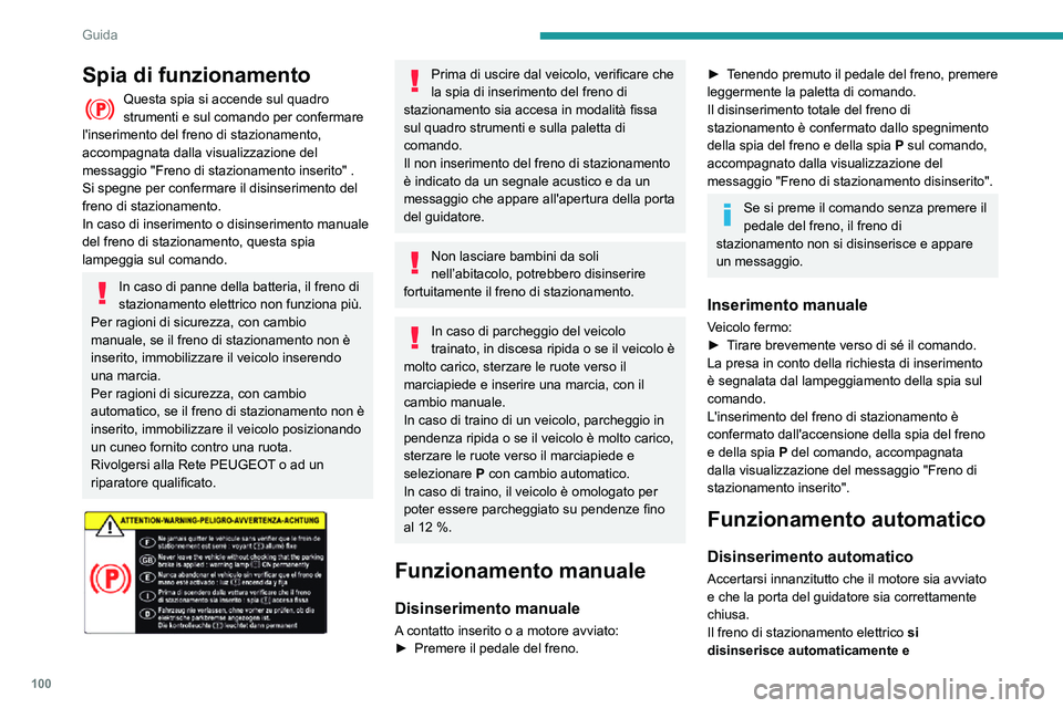 PEUGEOT PARTNER 2021 Manuale duso (in Italian) 100
Guida
Spia di funzionamento
Questa spia si accende sul quadro strumenti e sul comando per confermare
l'inserimento del freno di stazionamento,
accompagnata dalla visualizzazione del
messagg PEUGEOT PARTNER 2021 Manuale duso (in Italian) 100
Guida
Spia di funzionamento
Questa spia si accende sul quadro strumenti e sul comando per confermare
l'inserimento del freno di stazionamento,
accompagnata dalla visualizzazione del
messagg