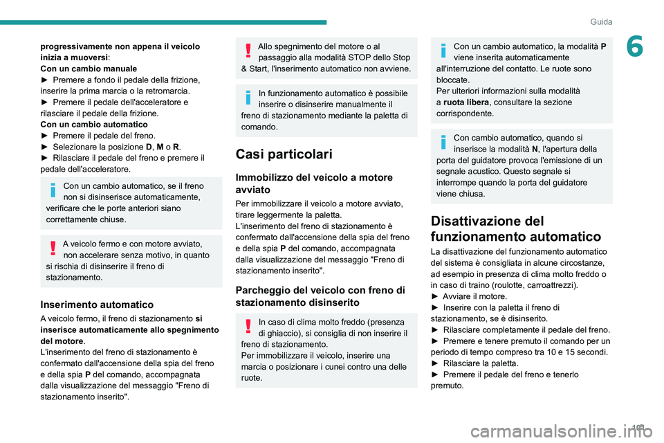PEUGEOT PARTNER 2021 Manuale duso (in Italian) 101
Guida
6progressivamente non appena il veicolo
inizia a muoversi:
Con un cambio manuale
► Premere a fondo il pedale della frizione, inserire la prima marcia o la retromarcia.► Premere il pedal PEUGEOT PARTNER 2021 Manuale duso (in Italian) 101
Guida
6progressivamente non appena il veicolo
inizia a muoversi:
Con un cambio manuale
► Premere a fondo il pedale della frizione, inserire la prima marcia o la retromarcia.► Premere il pedal