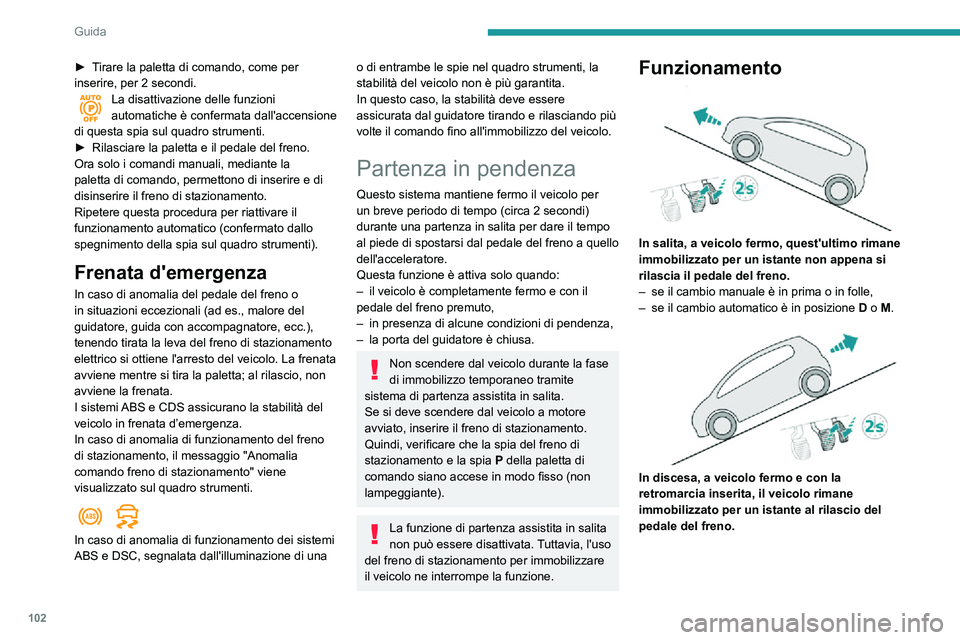 PEUGEOT PARTNER 2021 Manuale duso (in Italian) 102
Guida
► Tirare la paletta di comando, come per inserire, per 2 secondi.La disattivazione delle funzioni automatiche è confermata dall'accensione
di questa spia sul quadro strumenti.
► Ri PEUGEOT PARTNER 2021 Manuale duso (in Italian) 102
Guida
► Tirare la paletta di comando, come per inserire, per 2 secondi.La disattivazione delle funzioni automatiche è confermata dall'accensione
di questa spia sul quadro strumenti.
► Ri