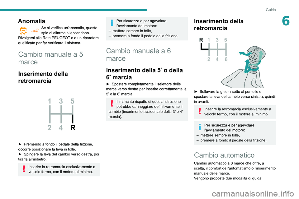 PEUGEOT PARTNER 2021 Manuale duso (in Italian) 103
Guida
6Anomalia
Se si verifica un'anomalia, queste spie di allarme si accendono.
Rivolgersi alla Rete PEUGEOT o a un riparatore
qualificato per far verificare il sistema.
Cambio manuale a 5
PEUGEOT PARTNER 2021 Manuale duso (in Italian) 103
Guida
6Anomalia
Se si verifica un'anomalia, queste spie di allarme si accendono.
Rivolgersi alla Rete PEUGEOT o a un riparatore
qualificato per far verificare il sistema.
Cambio manuale a 5