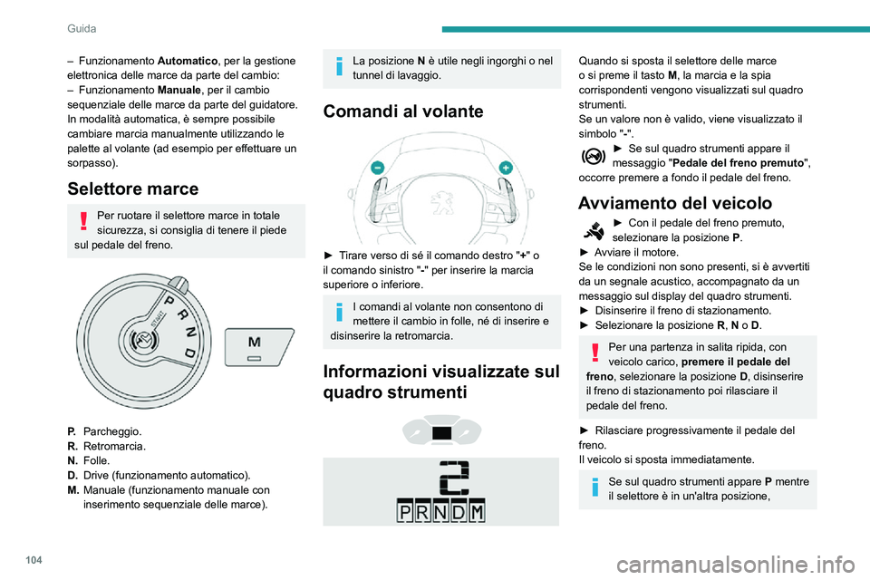 PEUGEOT PARTNER 2021 Manuale duso (in Italian) 104
Guida
– Funzionamento Automatico, per la gestione
elettronica delle marce da parte del cambio:
– Funzionamento Manuale, per il cambio
sequenziale delle marce da parte del guidatore.
In modal PEUGEOT PARTNER 2021 Manuale duso (in Italian) 104
Guida
– Funzionamento Automatico, per la gestione
elettronica delle marce da parte del cambio:
– Funzionamento Manuale, per il cambio
sequenziale delle marce da parte del guidatore.
In modal